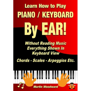 Learn How to Play Piano / Keyboard By EAR! Without Reading Music: Everything Shown In Keyboard View Chords - Scales - Arpeggios Etc.