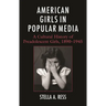 American Girls in Popular Media: A Cultural History of Preadolescent Girls, 1890-1945