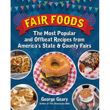 Fair Foods: The Most Popular and Offbeat Recipes from America's State and County Fairs