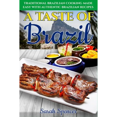 A Taste of Brazil: Traditional Brazilian Cooking Made Easy with Authentic Brazilian Recipes ***Black and White Edition***