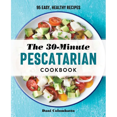 The 30-Minute Pescatarian Cookbook: 95 Easy, Healthy Recipes