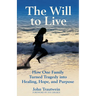 The Will to Live: How One Family Turned Tragedy Into Healing, Hope, and Purpose