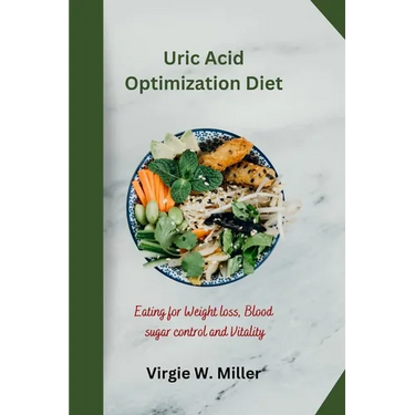 Uric Acid Optimization Diet: Eating for Weight loss, Blood sugar control and Vitality