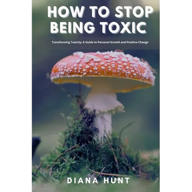 How to stop being toxic: Transforming Toxicity: A Guide to Personal Growth and Positive Change