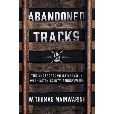Abandoned Tracks: The Underground Railroad in Washington County, Pennsylvania