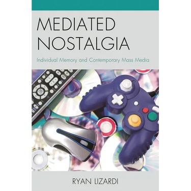 Mediated Nostalgia: Individual Memory and Contemporary Mass Media