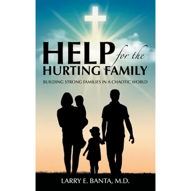 Help for the Hurting Family: Building Strong Families in a Chaotic World