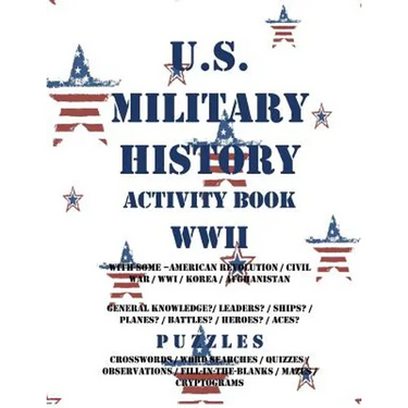U.S. Military History Activity Book WWII with American Revolution Civil War WWI: General Knowledge Puzzzles on Leaders Ships Planes Battles Heroes Ace