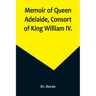 Memoir of Queen Adelaide, Consort of King William IV.