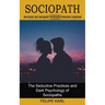 Sociopath: The Seductive Practices and Dark Psychology of Sociopaths (Narcissist and Sociopath Personality Disorders Explained)