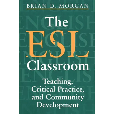 The ESL Classroom: Teaching, Critical Practice, and Community Development