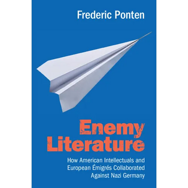 Enemy Literature: How American Intellectuals and European Émigrés Collaborated Against Nazi Germany