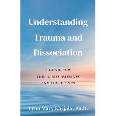 Understanding Trauma and Dissociation: A Guide for Therapists, Patients and Loved Ones