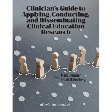 Clinician's Guide to Applying, Conducting, and Disseminating Clinical Education Research