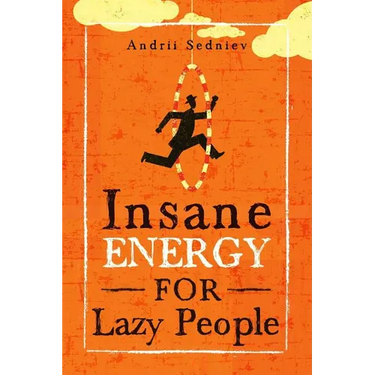 Insane Energy for Lazy People: A Complete System for Becoming Incredibly Energetic