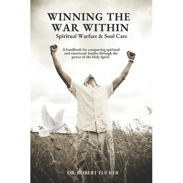 Winning the War Within Spiritual Warfare & Soul Care: A handbook for conquering spiritual and emotional battles through the power of the Holy Spirit