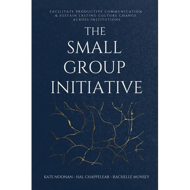 The Small Group Initiative: Facilitate Productive Communication & Sustain Lasting Culture Change Across Institutions