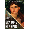 Girl Braiding Her Hair: Inspired by the true story of a revolutionary female artist history forgot