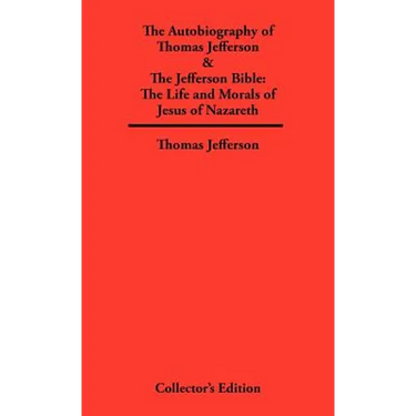 Autobiography of Thomas Jefferson & The Jefferson Bible: The Life and Morals of Jesus of Nazareth