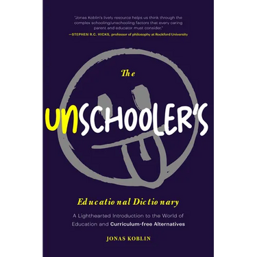 The Unschooler's Educational Dictionary: A Lighthearted Introduction to the World of Education and Curriculum-Free Alternatives (Active Learning)
