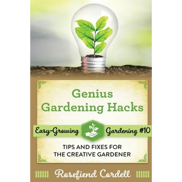 Genius Gardening Hacks: Tips and Fixes for the Creative Gardener