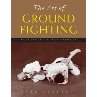 The Art of Ground Fighting: Principles & Techniques