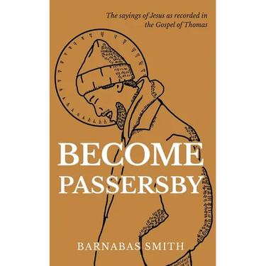 Become Passersby: The Sayings of Jesus as Recorded in the Gospel of Thomas