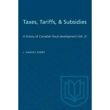 Taxes, Tariffs, & Subsidies: A history of Canadian fiscal development (Vol. 2)