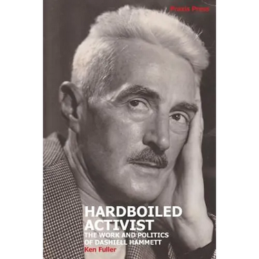 Hardboiled Activist: The Work and Politics of Dashiell Hammett