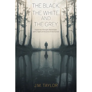 The Black, The White, and The Grey: A journey through depression, with a light at the end of the tunnel