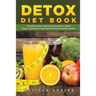 Detox Diet Book: The Detox Diet Guide for Detoxing for Health. Detox Cleanse for Your Optimum Detoxification Health
