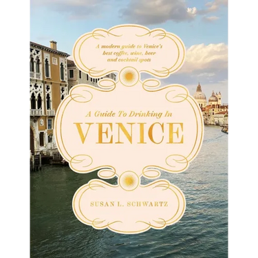 A Guide to Drinking in Venice: A Modern Guide to Venice's Best Coffee, Wine, Beer and Cocktail Spots