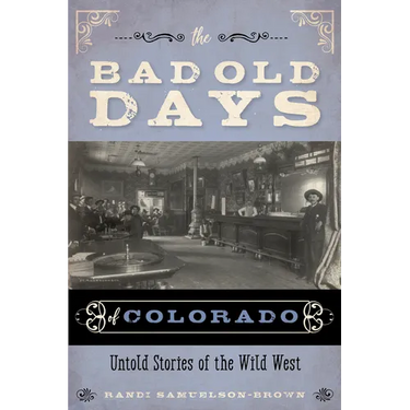 The Bad Old Days of Colorado: Untold Stories of the Wild West