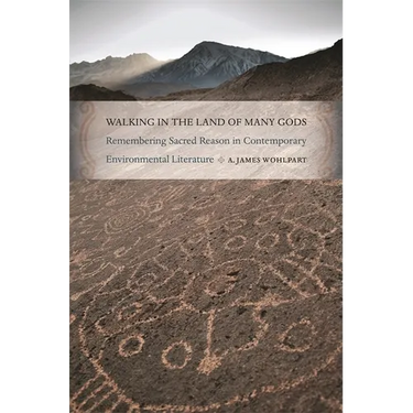 Walking in the Land of Many Gods: Remembering Sacred Reason in Contemporary Environmental Literature