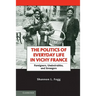The Politics of Everyday Life in Vichy France: Foreigners, Undesirables, and Strangers