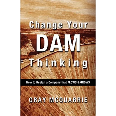 Change Your Dam Thinking: How to Design a Company That Flows and Grows