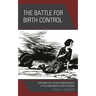 The Battle for Birth Control: Exploring the Lasting Consequences of the Movement's Early Rhetoric