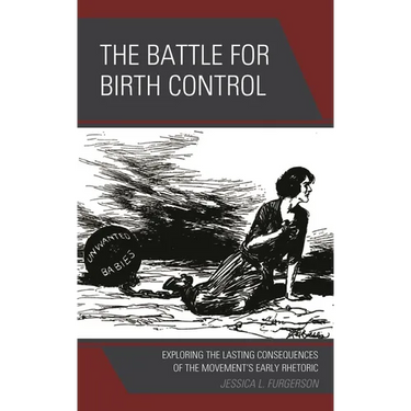 The Battle for Birth Control: Exploring the Lasting Consequences of the Movement's Early Rhetoric