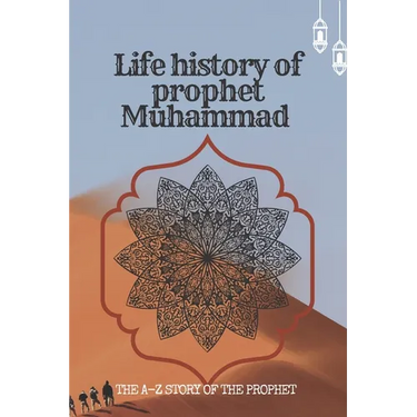 The life history of Prophet Muhammad: the A-Z story of prophet Muhammad