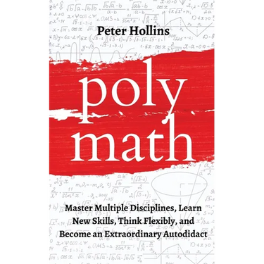 Polymath: Master Multiple Disciplines, Learn New Skills, Think Flexibly, and Become an Extraordinary Autodidact
