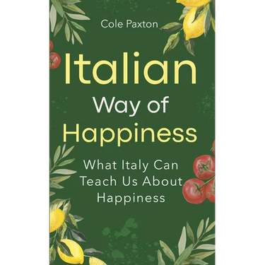 Italian Way of Happiness: What Italy Can Teach Us About Happiness