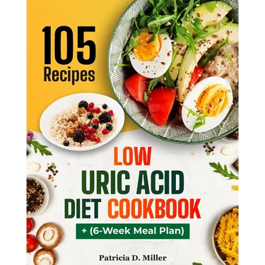 Low Uric Acid Diet Cookbook: 105 Nutrient-Rich Recipes for Low-Purine Dishes to Fight Gout, Plus Expert Tips.