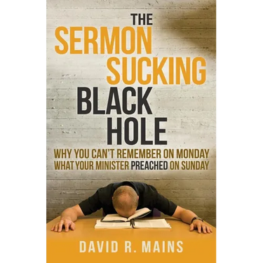 The Sermon Sucking Black Hole: Why You Can't Remember on Monday What Your Minister Preached on Sunday