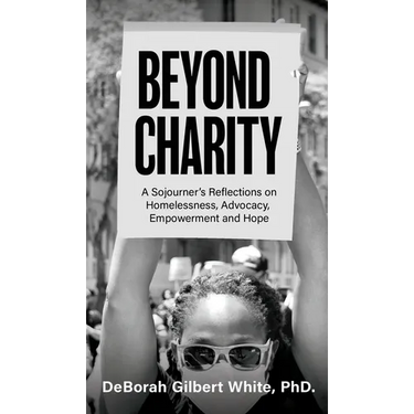 Beyond Charity: A Sojourner's Reflections on Homelessness, Advocacy, Empowerment and Hope