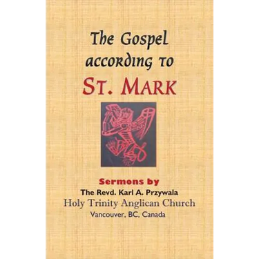 The Gospel According to St. Mark: Sermons by THE REVD. KARL A. PRZYWALA