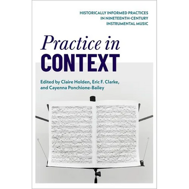 Practice in Context: Historically Informed Practices in Nineteenth-Century Instrumental Music