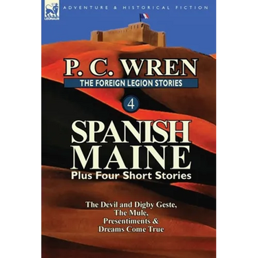 The Foreign Legion Stories 4: Spanish Maine Plus Four Short Stories: The Devil and Digby Geste, the Mule, Presentiments, & Dreams Come True