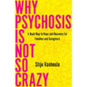 Why Psychosis Is Not So Crazy: A Road Map to Hope and Recovery for Families and Caregivers