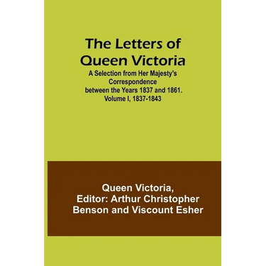 The Letters of Queen Victoria: A Selection from Her Majesty's Correspondence between the Years 1837 and 1861. Volume I, 1837-1843