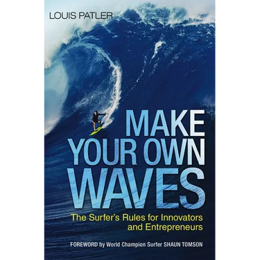 Make Your Own Waves: The Surfer's Rules for Innovators and Entrepreneurs